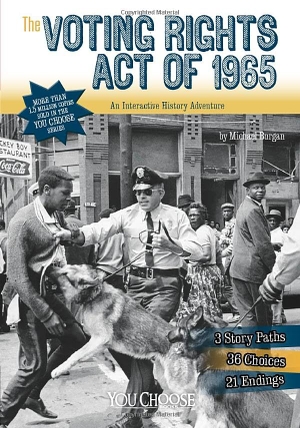 Burgan, Michael. The Voting Rights Act of 1965 - An Interactive History Adventure. Capstone, 2015.