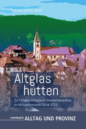 Buck, Thomas Martin. Altglashütten - Zur Frühgeschichte einer Glasmachersiedlung im Hochschwarzwald (1634-1723). Rombach Verlag KG, 2022.