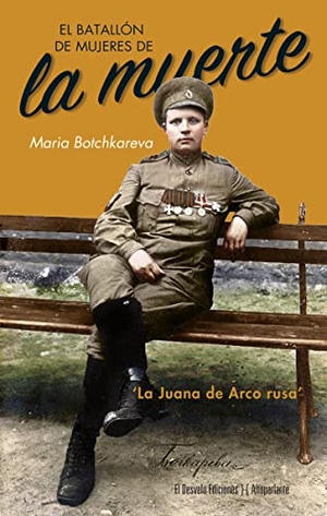 Fernández Rubio, Javier / María Leóntievna Bochkarieva. El batallón de mujeres de la muerte. El Desvelo, 2016.
