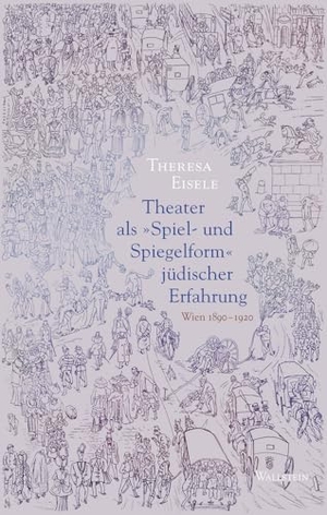 Eisele, Theresa. Theater als 'Spiel- und Spiegelform' jüdischer Erfahrung - Wien 1890-1920. Wallstein Verlag GmbH, 2024.