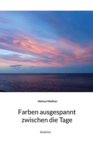 Moßner, Helmut. Farben ausgespannt zwischen die Tage - Gedichte. Books on Demand, 2023.