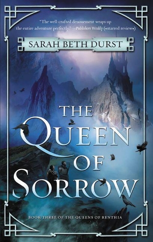 Durst, Sarah Beth. The Queen of Sorrow - Book Three of the Queens of Renthia. HarperCollins, 2019.