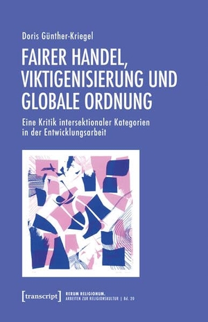 Günther-Kriegel, Doris. Fairer Handel, Viktigenisierung und globale Ordnung - Eine Kritik intersektionaler Kategorien in der Entwicklungsarbeit. Transcript Verlag, 2026.