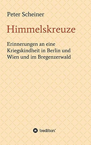 Scheiner, Peter. Himmelskreuze - Erinnerungen an eine Kriegskindheit in Berlin, Wien und im Bregenzerwald. tredition, 2019.