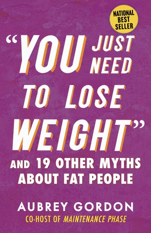 Gordon, Aubrey. "You Just Need to Lose Weight" - And 19 Other Myths About Fat People. Random House LLC US, 2023.