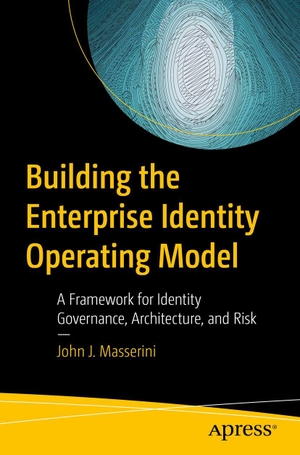 Masserini, John. Building the Enterprise Identity Operating Model - A Framework for Identity Governance, Architecture, and Risk. APRESS L.P., 2026.
