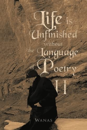 Wanas. Life Is Unfinished Without the Language of Poetry - Ii. Xlibris US, 2022.