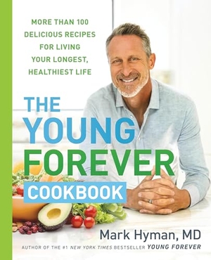 Hyman, Mark. The Young Forever Cookbook - More Than 100 Delicious Recipes for Living Your Longest, Healthiest Life. Little Brown and Company, 2024.