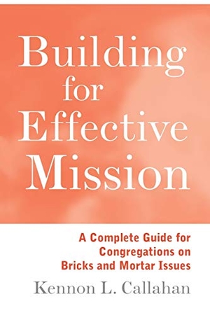 Callahan, Kennon L / Callahan. Building for Effective Mission - A Complete Guide for Congregations on Bricks and Mortar Issues. John Wiley & Sons, 1997.