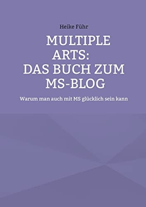 Führ, Heike. MULTIPLE ARTS: Das Buch zum MS-Blog - Warum man auch mit MS glücklich sein kann. Books on Demand, 2021.