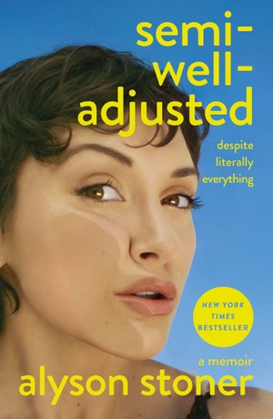 Stoner, Alyson. Semi-Well-Adjusted Despite Literally Everything - A Memoir. St. Martin's Publishing Group, 2026.
