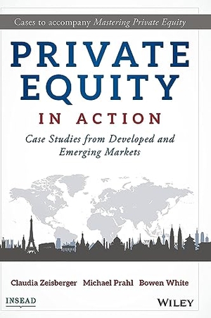 White, Bowen / Zeisberger, Claudia et al. Private Equity in Action - Case Studies from Developed and Emerging Markets. John Wiley & Sons Inc, 2017.