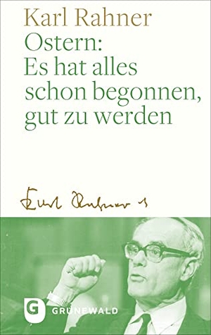 Rahner, Karl. Ostern: Es hat alles schon begonnen, gut zu werden. Matthias-Grünewald-Verlag, 2023.