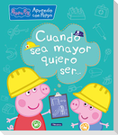 Aprendo con Peppa Pig. Cuando sea mayor, quiero ser--
