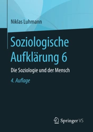 Luhmann, Niklas. Soziologische Aufklärung 6 - Die Soziologie und der Mensch. Springer Fachmedien Wiesbaden, 2017.