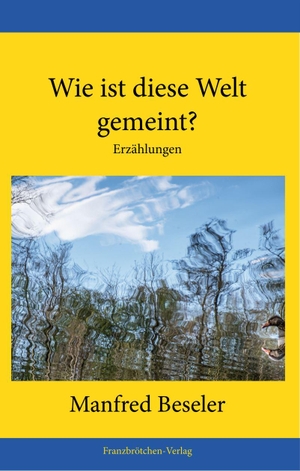 Beseler, Manfred. Wie ist diese Welt gemeint?. Franzbrötchen Verlag, 2025.