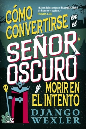 Wexler, Django. Cómo Convertirse En El Señor Oscuro Y Morir En El Intento. Oz Editorial, 2025.
