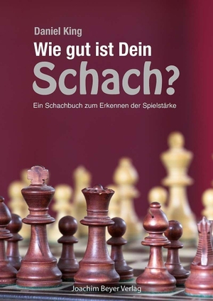 King, Daniel. Wie gut ist Dein Schach ? - Ein Schachbuch zum Erkennen der Spielstärke. Beyer, Joachim Verlag, 2026.