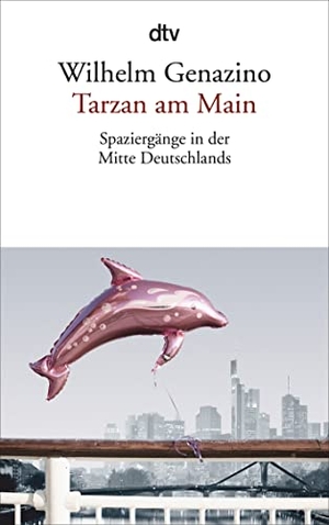 Genazino, Wilhelm. Tarzan am Main - Spaziergänge in der Mitte Deutschlands. dtv Verlagsgesellschaft, 2014.