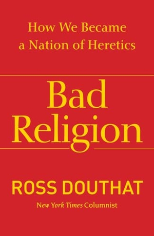 Douthat, Ross. Bad Religion - How We Became a Nation of Heretics. Free Press, 2013.