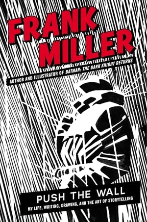 Miller, Frank. Push the Wall - My Life, Writing, Drawing and the Art of Storytelling. Canongate Books Ltd., 2026.