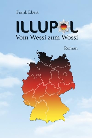 Ebert, Frank. ILLUPOL - Vom Wessi zum Wossi. Verlagshaus Schlosser, 2023.
