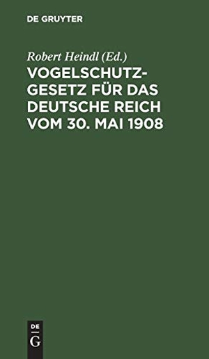 Heindl, Robert (Hrsg.). Vogelschutzgesetz für das Deutsche Reich vom 30. Mai 1908 - Nebst den einschlägigen Gesetzen, Verordnungen und polizeilichen Bestimmungen sowie einem Sachregister. De Gruyter, 1909.
