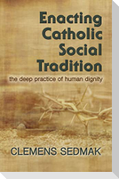 Enacting Catholic Social Tradition: The Deep Practice of Human Dignity