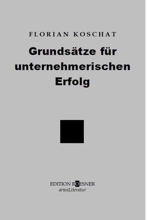 Koschat, Florian. Grundsätze für unternehmerischen Erfolg - Wie man eine Vision mit dem richtigen Know-how und mit Tatkraft realisiert. EDITION ROESNER, 2025.