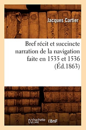 Cartier J. Bref récit et succincte narration de la navigation faite en 1535 et 1536 (Éd.1863). Hachette Livre, 2022.