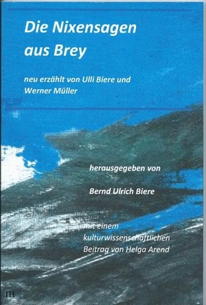 Biere, Bernd Ulrich (Hrsg.). Die Nixensagen aus Brey - neu erzählt von Ulli Biere und Werner Müller. Mykum Verlag, 2019.