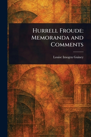 Guiney, Louise Imogen. Hurrell Froude - Memoranda and Comments. Creative Media Partners, LLC, 2025.