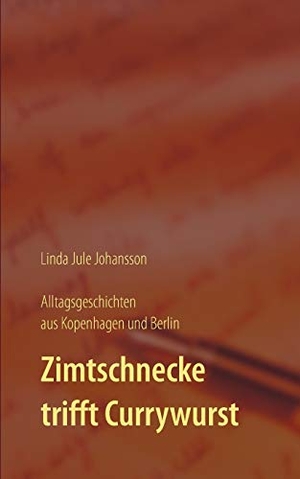Johansson, Linda Jule. Zimtschnecke trifft Currywurst - Alltagsgeschichten aus Kopenhagen und Berlin. Books on Demand, 2017.