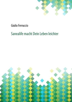 Ferruccio, Giulio. Sanealife macht Dein Leben leichter. Books on Demand, 2017.