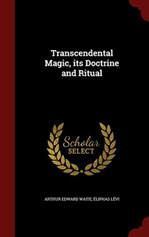 Waite, Arthur Edward / Éliphas Lévi. Transcendental Magic, its Doctrine and Ritual. Creative Media Partners, LLC, 2015.