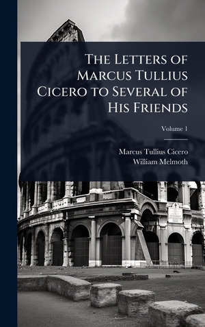 Cicero, Marcus Tullius / William Melmoth. The Letters of Marcus Tullius Cicero to Several of His Friends. Tradd Street Press, 2025.