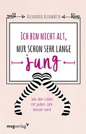 Reinwarth, Alexandra. Ich bin nicht alt, nur schon sehr lange jung - Wie dein Leben mit jedem Jahr besser wird. MVG Moderne Vlgs. Ges., 2017.