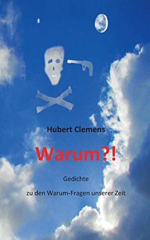 Clemens, Hubert. Warum?! - Gedichte zu den Warum-Fragen unserer Zeit. Books on Demand, 2019.