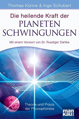 Künne, Thomas / Inge Schubert. Die heilende Kraft der Planetenschwingungen - Theorie und Praxis der Phonophorese. Mit einem Vorwort von Dr. Ruediger Dahlke. Mankau Verlag, 2010.