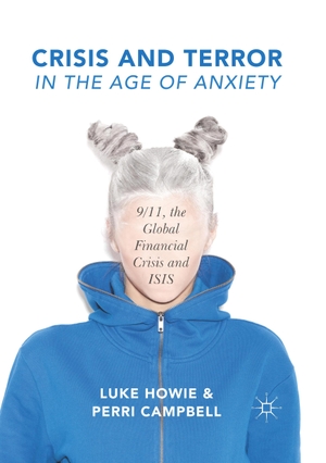 Campbell, Perri / Luke Howie. Crisis and Terror in the Age of Anxiety - 9/11, the Global Financial Crisis and ISIS. Palgrave Macmillan UK, 2019.
