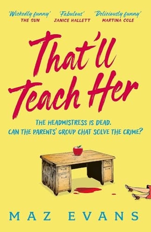 Evans, Maz. That'll Teach Her - One dead headmistress. Four suspects. Only the parents' chat group can solve the crime.... Yen Press, 2025.