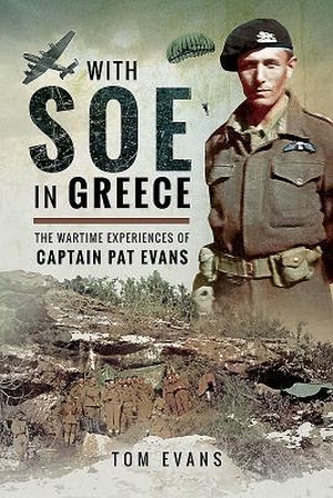 Evans, Tom. With SOE in Greece - The Wartime Experiences of Captain Pat Evans. Pen & Sword Books Ltd, 2018.