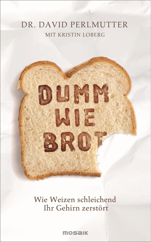 Perlmutter, David / Kristin Loberg. Dumm wie Brot - Wie Weizen schleichend Ihr Gehirn zerstört. Mosaik Verlag, 2014.
