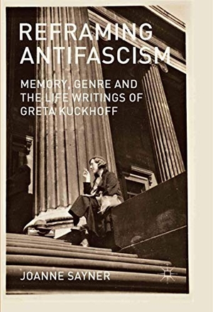 Sayner, J.. Reframing Antifascism - Memory, Genre and the Life Writings of Greta Kuckhoff. Palgrave Macmillan UK, 2013.