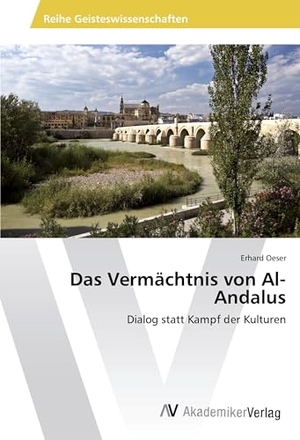 Oeser, Erhard. Das Vermächtnis von Al-Andalus - Dialog statt Kampf der Kulturen. AV Akademikerverlag, 2017.