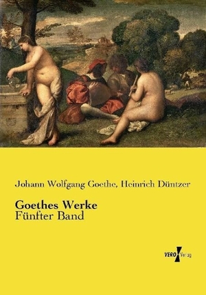Goethe, Johann Wolfgang / Heinrich Düntzer. Goethes Werke - Fünfter Band. Vero Verlag, 2015.