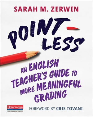 Tovani, Cris / Sarah M Zerwin. Point-Less - An English Teacher's Guide to More Meaningful Grading. Heinemann Educational Books, 2020.