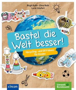 Kuhn, Birgit / Elina Roth. Bastel die Welt besser! - Upcycling- und DIY-Ideen für Kinder. Circon Verlag GmbH, 2021.