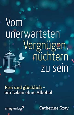 Gray, Catherine. Vom unerwarteten Vergnügen, nüchtern zu sein - Frei und glücklich - ein Leben ohne Alkohol. MVG Moderne Vlgs. Ges., 2018.