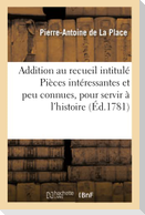 Addition Nécessaire Au Recueil Intitulé Pièces Intéressantes Et Peu Connues